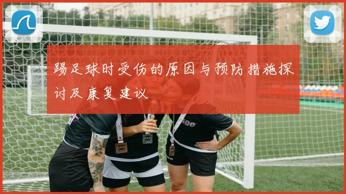 踢足球时受伤的原因与预防措施探讨及康复建议
