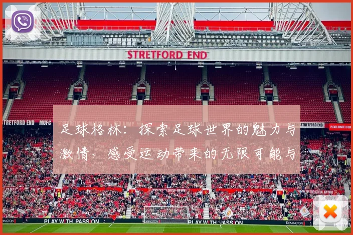 足球格林：探索足球世界的魅力与激情，感受运动带来的无限可能与团结力量