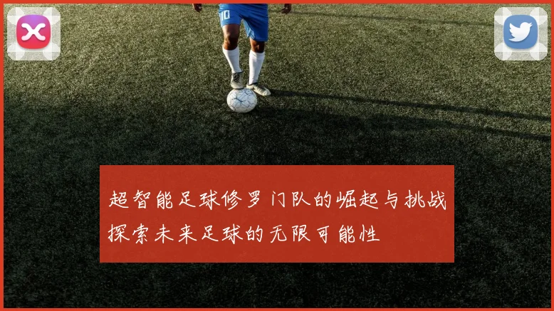 超智能足球修罗门队的崛起与挑战探索未来足球的无限可能性